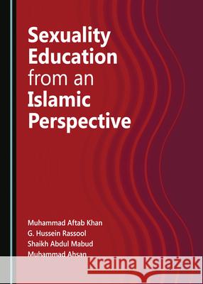 Sexuality Education from an Islamic Perspective Muhammad Aftab Khan G. Hussein Rassool 9781527546295 Cambridge Scholars Publishing