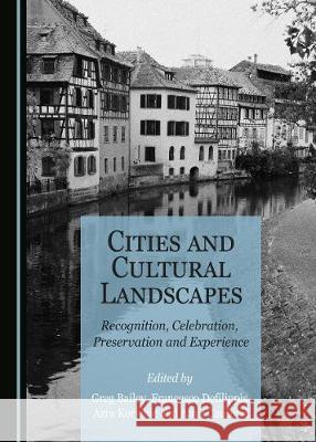 Cities and Cultural Landscapes: Recognition, Celebration, Preservation and Experience Greg Bailey Francesco Defilippis 9781527546509