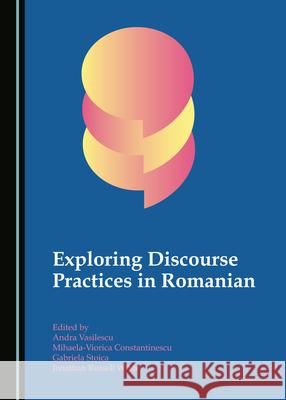 Exploring Discourse Practices in Romanian Andra Vasilescu Mihaela-Viorica Constantinescu 9781527546769 Cambridge Scholars Publishing