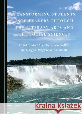 Transforming Students Into Leaders Through the Literary Arts and the Social Sciences Mary Alice Trent Don Pardlow 9781527547315 Cambridge Scholars Publishing