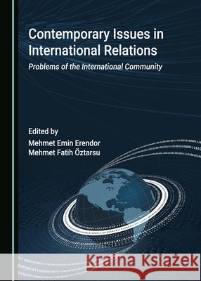 Contemporary Issues in International Relations: Problems of the International Community Mehmet Emin Erendor 9781527547339