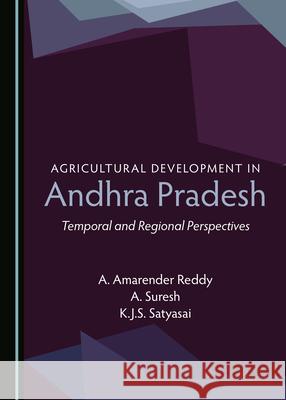 Agricultural Development in Andhra Pradesh: Temporal and Regional Perspectives A. Amarender Reddy A. Suresh 9781527548152 Cambridge Scholars Publishing