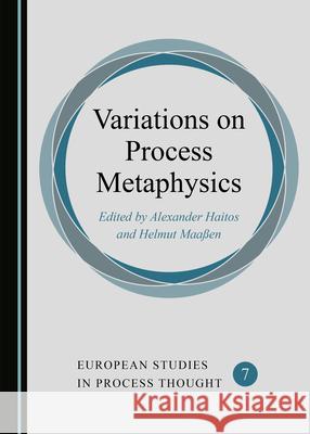 Variations on Process Metaphysics Alexander Haitos Helmut Maa 9781527548329 Cambridge Scholars Publishing