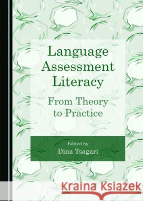 Language Assessment Literacy: From Theory to Practice Dina Tsagari 9781527548350 Cambridge Scholars Publishing