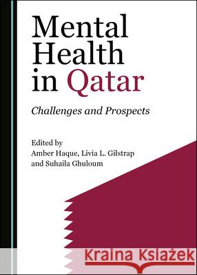 Mental Health in Qatar: Challenges and Prospects Amber Haque Livia L. Gilstrap 9781527549166 Cambridge Scholars Publishing