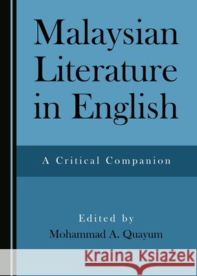 Malaysian Literature in English: A Critical Companion Mohammad A. Quayum 9781527549296 Cambridge Scholars Publishing