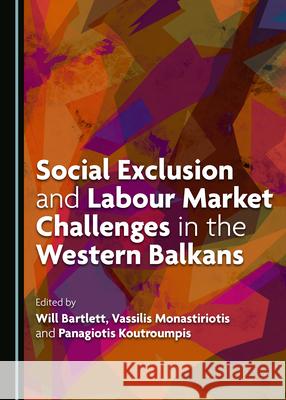 Social Exclusion and Labour Market Challenges in the Western Balkans Will Bartlett Vassilis Monastiriotis 9781527549692 Cambridge Scholars Publishing