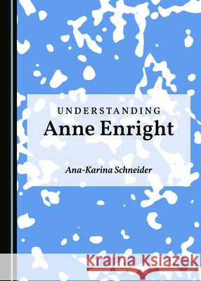 Understanding Anne Enright Ana-Karina Schneider 9781527550285 Cambridge Scholars Publishing