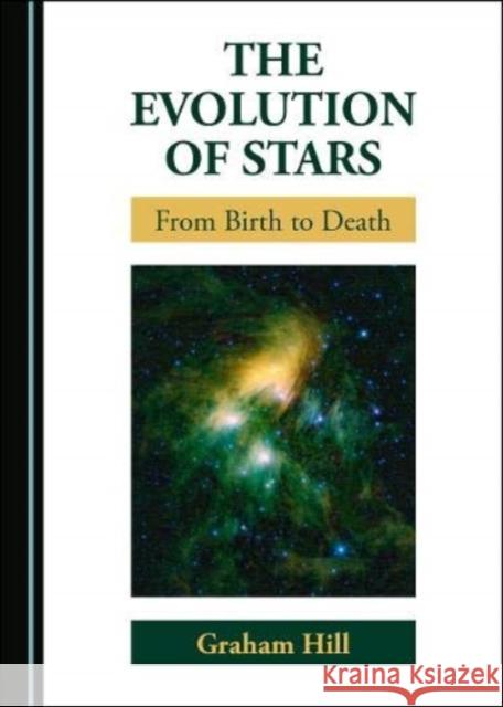 The Evolution of Stars: From Birth to Death Graham Hill 9781527550520
