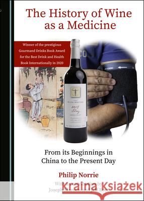 The History of Wine as a Medicine: From Its Beginnings in China to the Present Day Philip Norrie 9781527550575 Cambridge Scholars Publishing