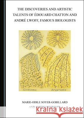 The Discoveries and Artistic Talents of Ã0/00douard Chatton and Andrã(c) Lwoff, Famous Biologists Soyer-Gobillard, Marie-Odile 9781527550667