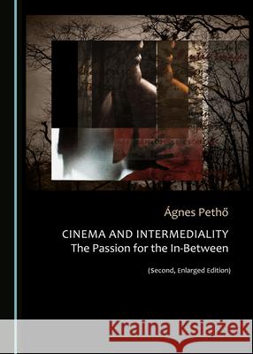 Cinema and Intermediality (Second, Enlarged Edition): The Passion for the In-Between Ágnes Pethő 9781527552067 Cambridge Scholars Publishing (RJ)