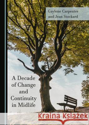 A Decade of Change and Continuity in Midlife Gaylene Carpenter, Jean Stockard 9781527552135 Cambridge Scholars Publishing (RJ)