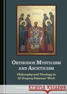 Orthodox Mysticism and Asceticism: Philosophy and Theology in St Gregory Palamasâ (Tm) Work Athanasopoulos, Constantinos 9781527553668
