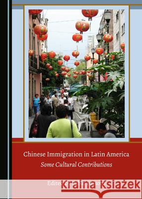 Chinese Immigration in Latin America: Some Cultural Contributions Pablo Baisotti 9781527553675