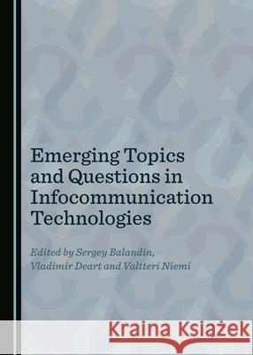 Emerging Topics and Questions in Infocommunication Technologies Sergey Balandin, Vladimir Deart, Valtteri Niemi 9781527554139