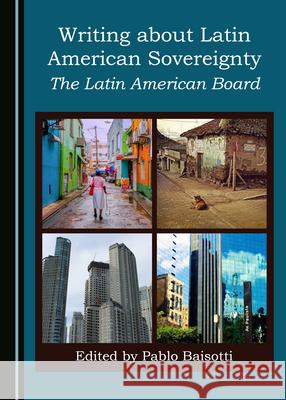 Writing about Latin American Sovereignty: The Latin American Board Pablo Baisotti 9781527554146 Cambridge Scholars Publishing (RJ)
