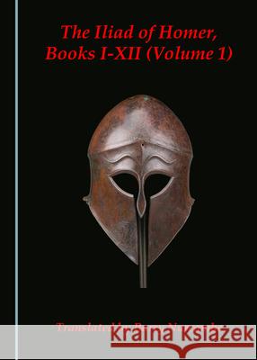 The Iliad of Homer, Books I-XII (Volume 1) Barry Nurcombe 9781527554399 Cambridge Scholars Publishing (RJ)