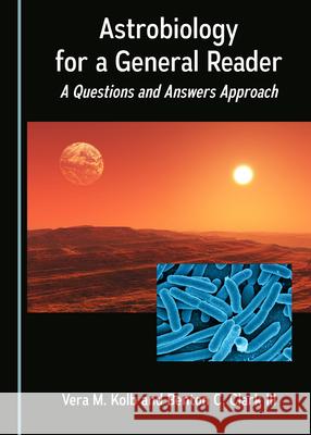 Astrobiology for a General Reader: A Questions and Answers Approach Vera M. Kolb, Benton C. Clark III 9781527555020 Cambridge Scholars Publishing (RJ)