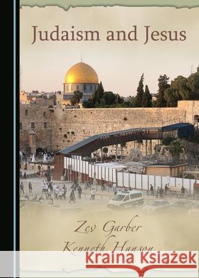 Judaism and Jesus Zev Garber Kenneth Hanson 9781527555259 Cambridge Scholars Publishing