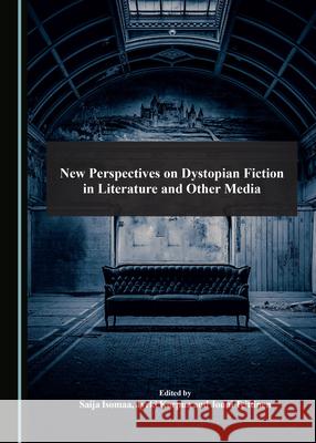 New Perspectives on Dystopian Fiction in Literature and Other Media Saija Isomaa, Jyrki Korpua, Jouni Teittinen 9781527555396