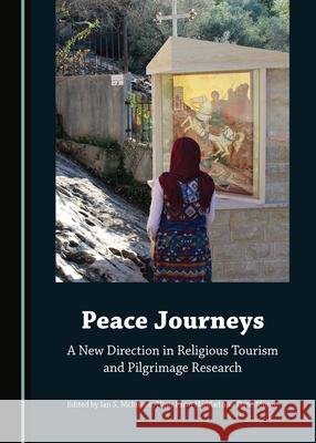 Peace Journeys: A New Direction in Religious Tourism and Pilgrimage Research Ian S. McIntosh Nour Fara Haddad 9781527555488 Cambridge Scholars Publishing