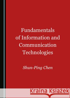 Fundamentals of Information and Communication Technologies Shun-Ping Chen 9781527555853