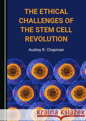 The Ethical Challenges of the Stem Cell Revolution Audrey R. Chapman 9781527555877 Cambridge Scholars Publishing (RJ)