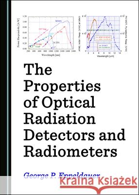 The Properties of Optical Radiation Detectors and Radiometers George P. Eppeldauer 9781527555907 Cambridge Scholars Publishing (RJ)