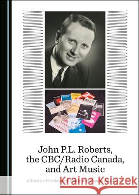 John P.L. Roberts, the Cbc/Radio Canada, and Art Music Sallis, Friedemann 9781527555952