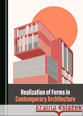 Realization of Forms in Contemporary Architecture Pallavi Tiwari 9781527556140 Cambridge Scholars Publishing (RJ)