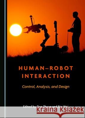 Human-Robot Interaction: Control, Analysis, and Design Dan Zhang Bin Wei  9781527557406 Cambridge Scholars Publishing