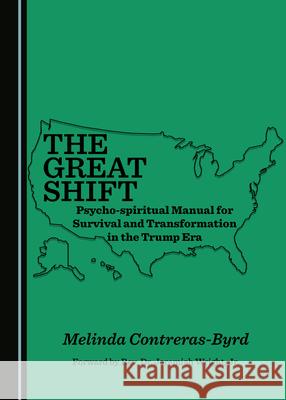 The Great Shift Psycho-spiritual Manual for Survival and Transformation in the Trump Era Melinda Contreras-Byrd   9781527557734 Cambridge Scholars Publishing
