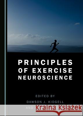 Principles of Exercise Neuroscience Dawson J. Kidgell Alan J. Pearce  9781527558137 Cambridge Scholars Publishing