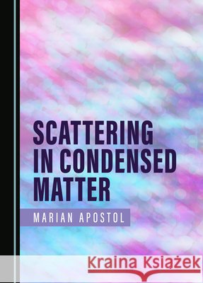 Scattering in Condensed Matter Marian Apostol 9781527558359