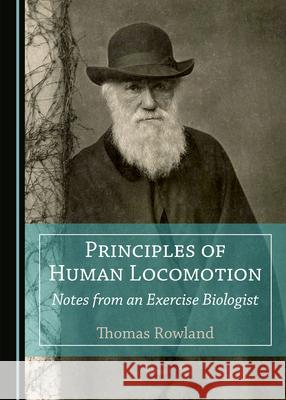 Principles of Human Locomotion: Notes from an Exercise Biologist Thomas Rowland   9781527558526