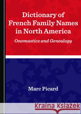 Dictionary of French Family Names in North America: Onomastics and Genealogy Marc Picard   9781527558533 Cambridge Scholars Publishing