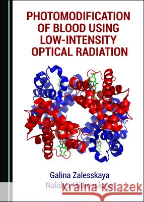 Photomodification of Blood Using Low-Intensity Optical Radiation Galina Zalesskaya Nalalya Mitkovskaya  9781527558618 Cambridge Scholars Publishing