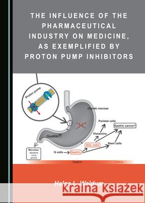 The Influence of the Pharmaceutical Industry on Medicine, as Exemplified by Proton Pump Inhibitors Helge L. Waldum   9781527558823 Cambridge Scholars Publishing