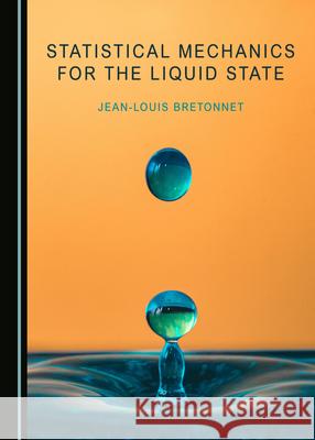 Statistical Mechanics for the Liquid State Jean-Louis Bretonnet   9781527558892 Cambridge Scholars Publishing
