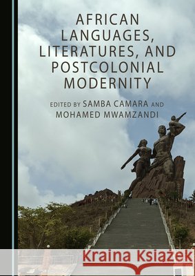 African Languages, Literatures, and Postcolonial Modernity Samba Camara, Mohamed Mwamzandi 9781527558991