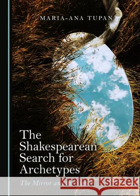 The Shakespearean Search for Archetypes: The Mirror and the Signet Maria-Ana Tupan   9781527559462 Cambridge Scholars Publishing