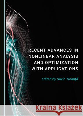 Recent Advances in Nonlinear Analysis and Optimization with Applications Savin Treanta   9781527559547