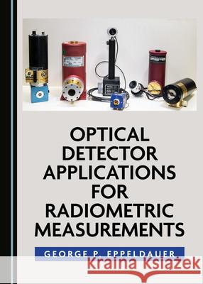 Optical Detector Applications for Radiometric Measurements George P. Eppeldauer   9781527559608 Cambridge Scholars Publishing