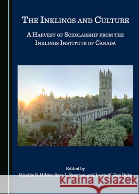 The Inklings and Culture: A Harvest of Scholarship from the Inklings Institute of Canada Monika B. Hilder Sara L. Pearson 9781527560147