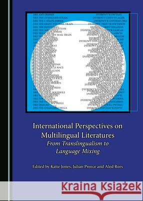 International Perspectives on Multilingual Literatures: From Translingualism to Language Mixing Katie Jones Julian Preece 9781527560178