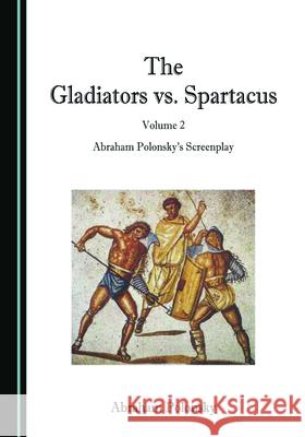 The Gladiators vs. Spartacus, Volume 2: Abraham Polonskyâ (Tm)S Screenplay Polonsky, Abraham 9781527560208