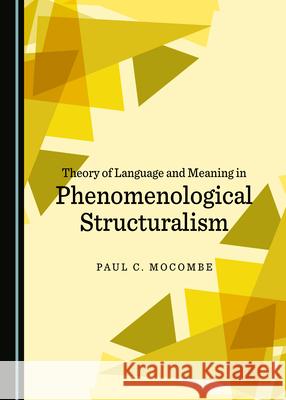 Theory of Language and Meaning in Phenomenological Structuralism Paul C. Mocombe 9781527560659