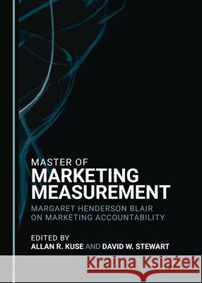 Master of Marketing Measurement: Margaret Henderson Blair on Marketing Accountability Allan R. Kuse David W. Stewart 9781527560741 Cambridge Scholars Publishing