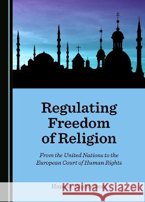 Regulating Freedom of Religion: From the United Nations to the European Court of Human Rights Hans G. Kippenberg 9781527560796